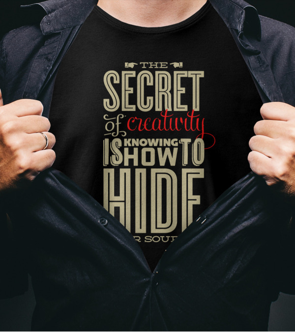 THE SECRET OF CREATIVITY KNOWING IS HOW TO HIDE YOUR SOURCES T-Shirt