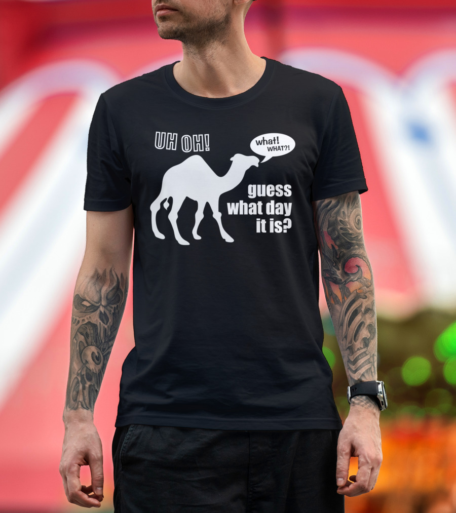 Uh Oh Guess What Day It Is Hump Day Camel What What T-Shirt