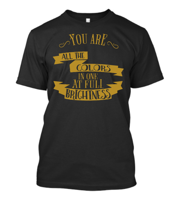 You Are All The Colors In One At Full Brightness Vintage Typography T-Shirt