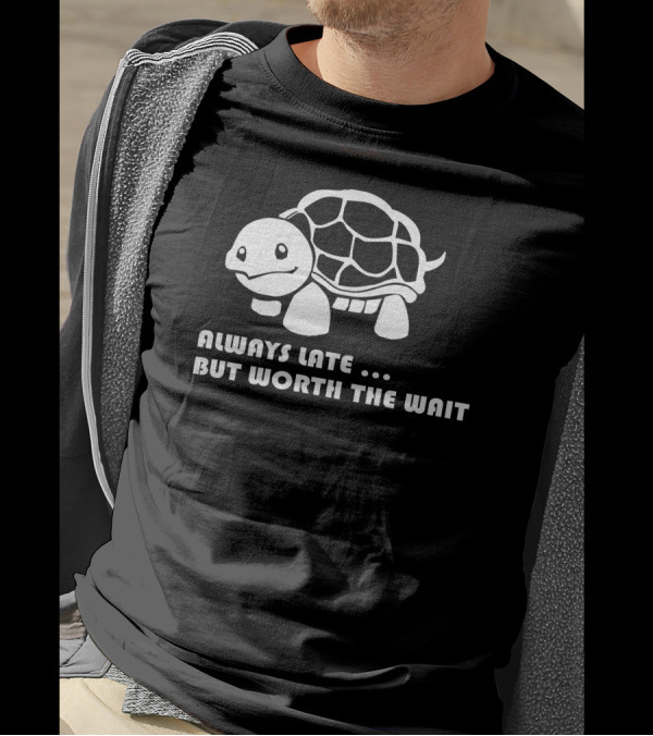 Always Late But Worth The Wait Funny Turtle T-Shirt
