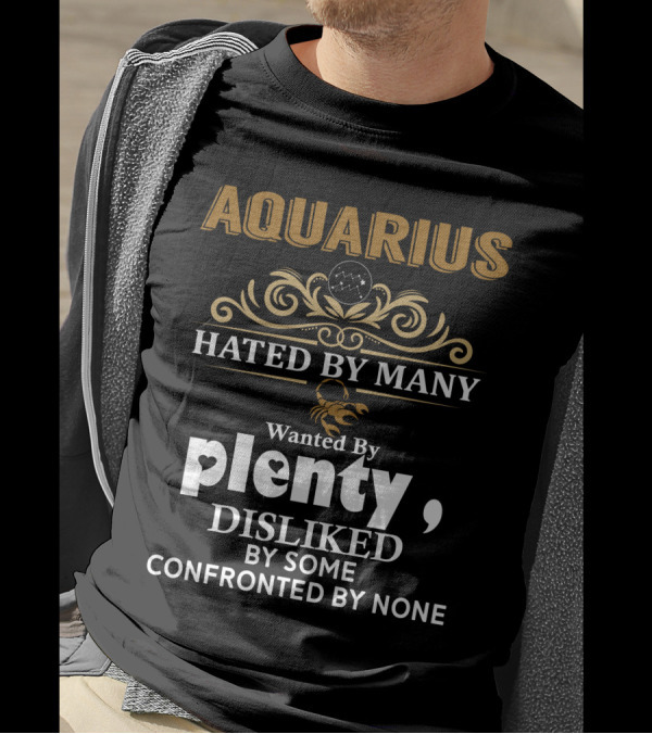 AQUARIUS Hated By Many Wanted By Plenty Disliked By Some Confronted By None Zodiac Scorpio T-Shirt