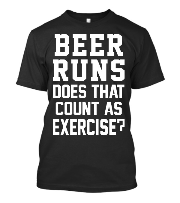 Beer Runs Does That Count As Exercise Fun Fitness Humor T-Shirt