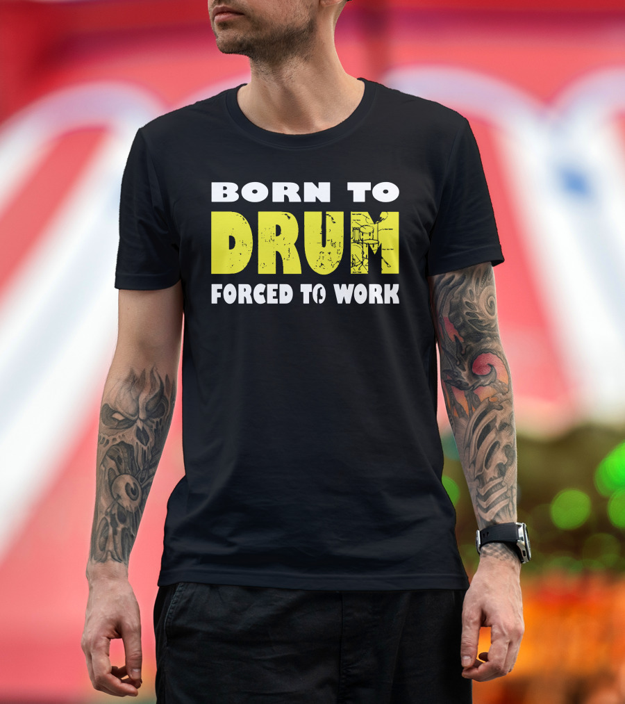 Born to Drum Forced to Work Grunge Style Text with Drum Kit T-Shirt