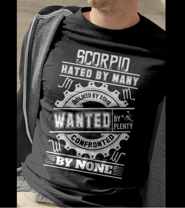 Scorpio Hated By Many Disliked By Some Wanted By Plenty Confronted By None T-Shirt