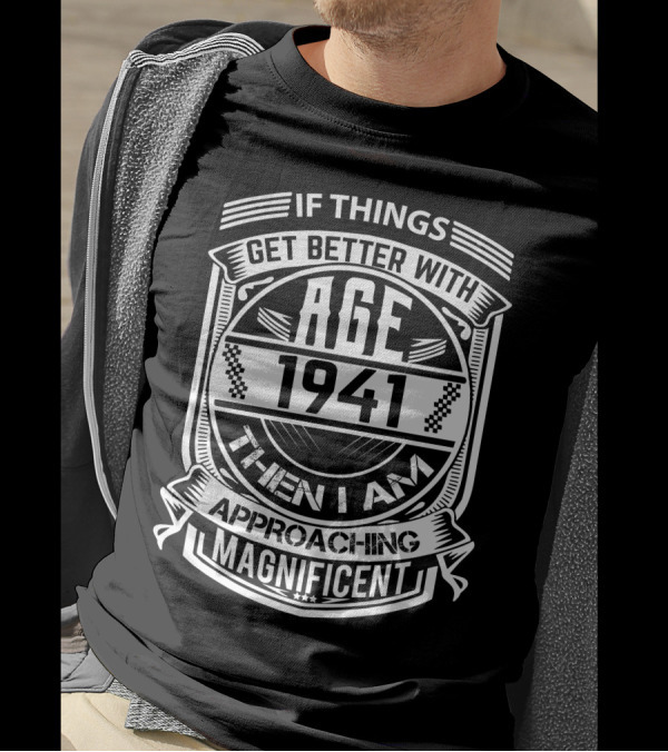 If Things Get Better With Age 1941 Then I Am Approaching Magnificent T-Shirt