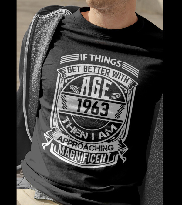 If Things Get Better With Age 1963 Then I Am Approaching Magnificent T-Shirt