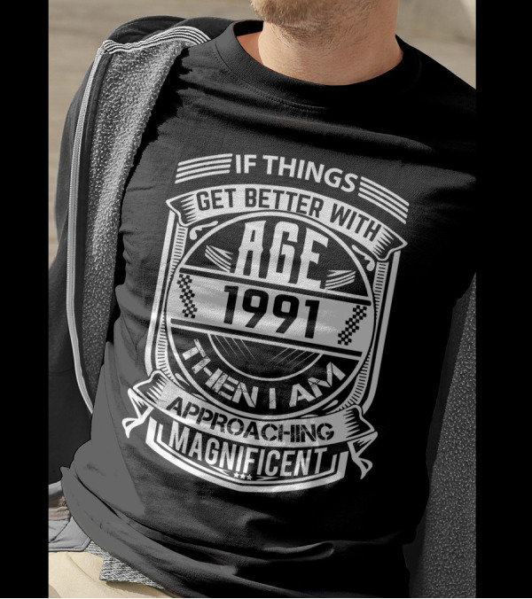 If Things Get Better With Age 1991 Then I Am Approaching Magnificent T-Shirt