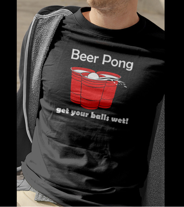 Beer Pong Get Your Balls Wet Funny College Drinking Game T-Shirt