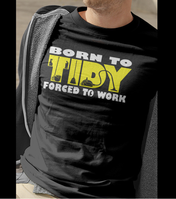 Born To Tidy Forced To Work Vacuum Broom Cleaning Utensils T-Shirt