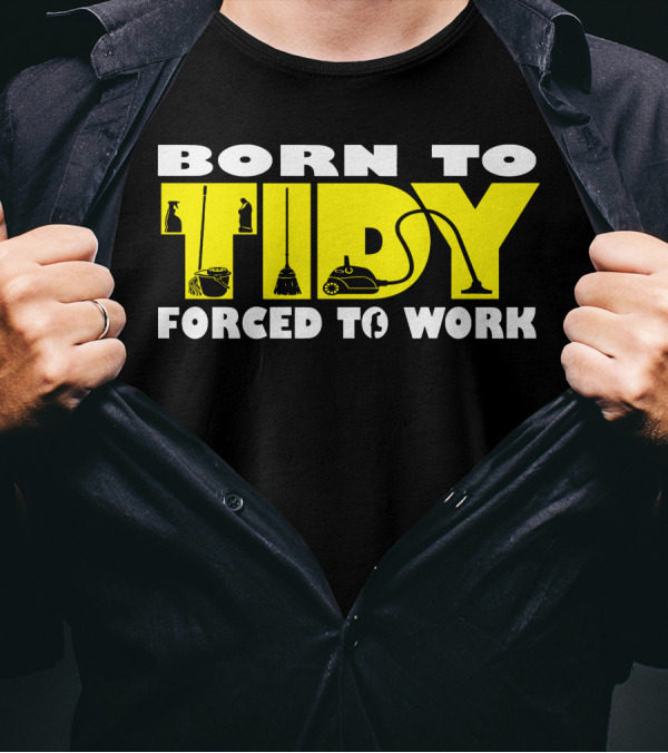 Born To Tidy Forced To Work Vacuum Broom Cleaning Utensils T-Shirt