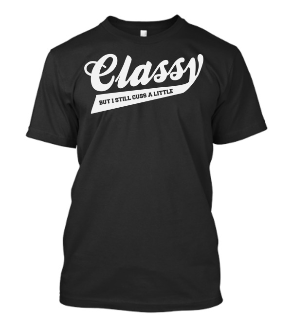Classy But I Still Cuss A Little Statement Text Contrast T-Shirt