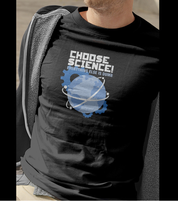 CHOOSE SCIENCE EVERYTHING ELSE IS DUMB Earth Atom Gear T-Shirt