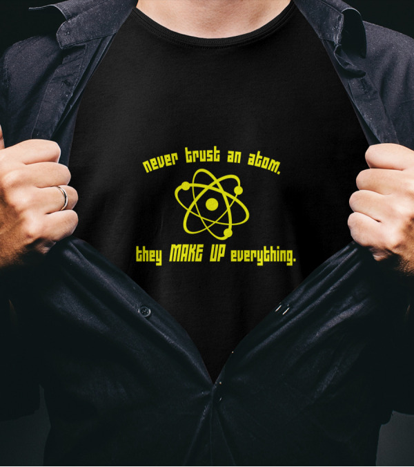 Never Trust An Atom They Make Up Everything Science Geek T-Shirt