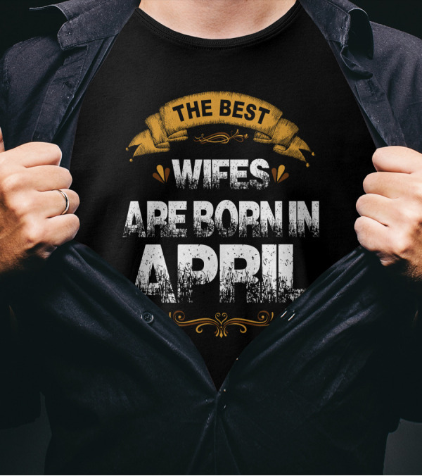 Wifes Born In April Are The Best T-Shirt
