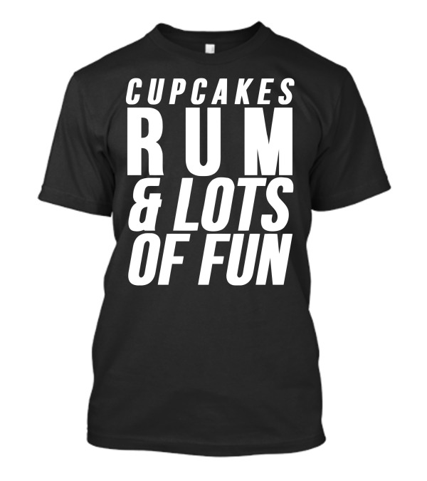 CUPCAKES RUM And LOTS OF FUN T-Shirt