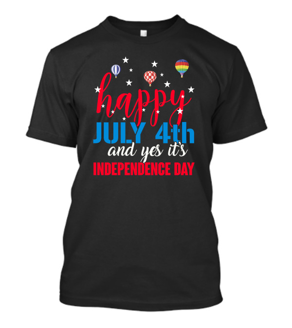 Happy July 4th And Yes It's Independence Day Hot Air Balloons T-Shirt
