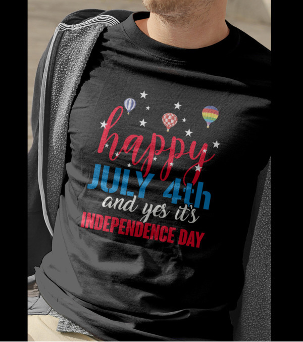 Happy July 4th And Yes It's Independence Day Hot Air Balloons T-Shirt
