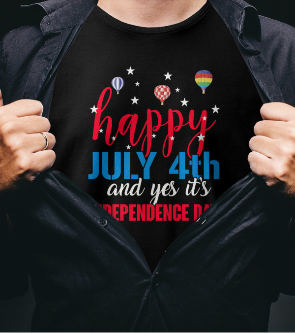 Happy July 4th And Yes It's Independence Day Hot Air Balloons T-Shirt