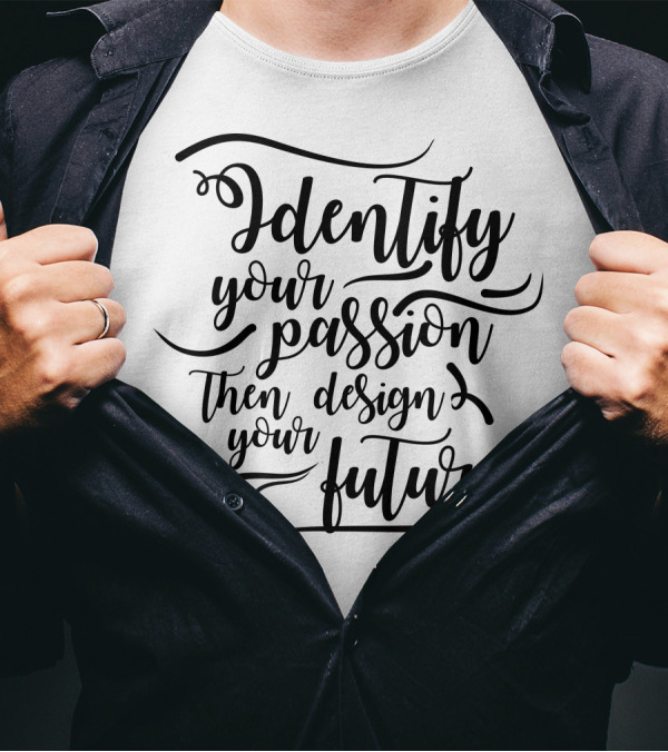 Identify Your Passion Then Design Your Future T-Shirt