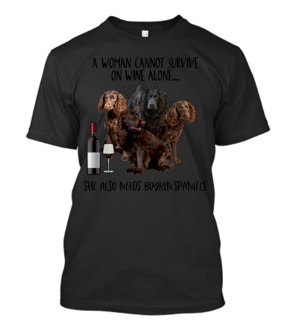 A Woman Cannot Survive On Wine Alone She Also Needs Boykin Spaniels T-Shirt
