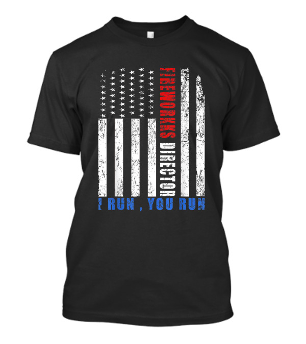 Fireworks Director I Run You Run US Flag Patriotic T-Shirt