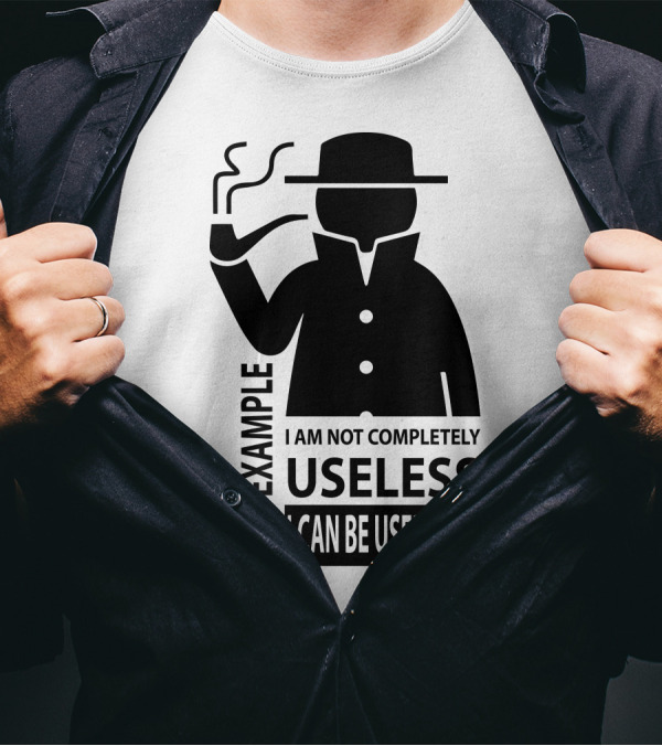 Bad Example I Am Not Completely Useless I Can Be Used As A T-Shirt