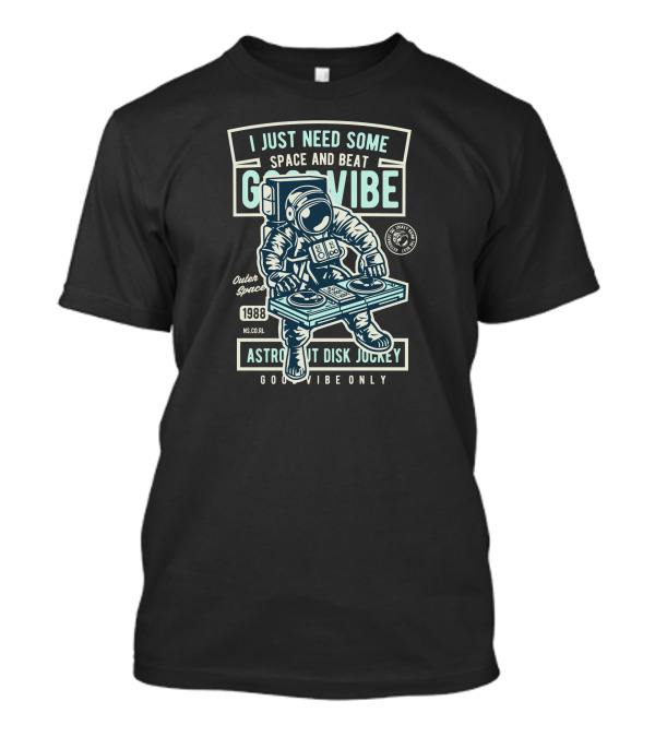 I Just Need Some Space And Beat Astronaut Disk Jockey Good Vibe Only 1988 Outer Space T-Shirt