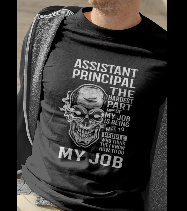 Assistant Principal The Hardest Part Is Being Nice To People Who Think They Know How To Do My Job T-Shirt