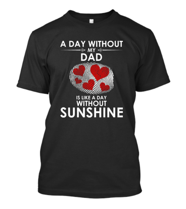 A Day Without My Dad Is Like A Day Without Sunshine Heart Fingerprint T-Shirt