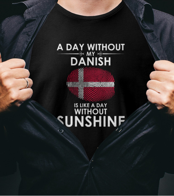 A Day Without My Danish Is Like A Day Without Sunshine Danish Flag Fingerprint T-Shirt