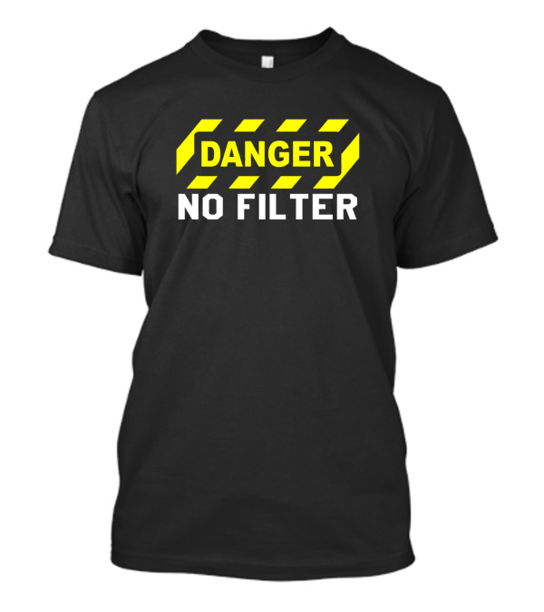 Danger No Filter Warning Sign Fun And Funny T-Shirt
