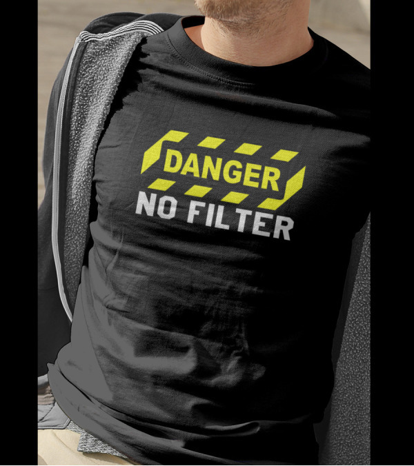 Danger No Filter Warning Sign Fun And Funny T-Shirt