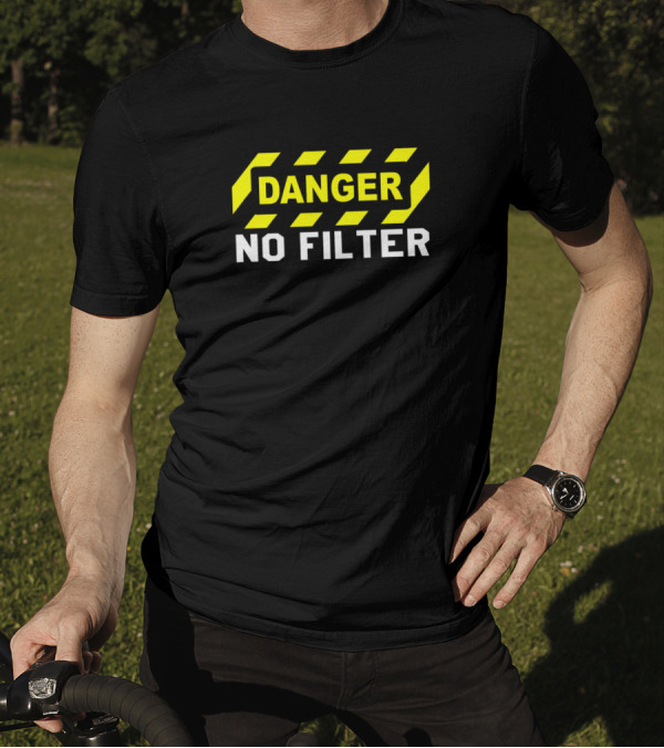Danger No Filter Warning Sign Fun And Funny T-Shirt