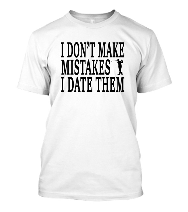 I Don't Make Mistakes I Date Them Golf T-Shirt