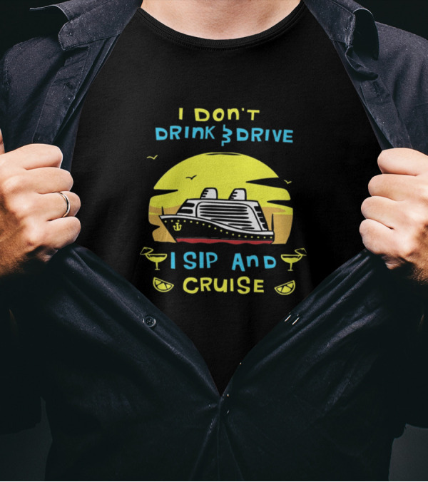 I Don't Drink And Drive I Sip And Cruise T-Shirt