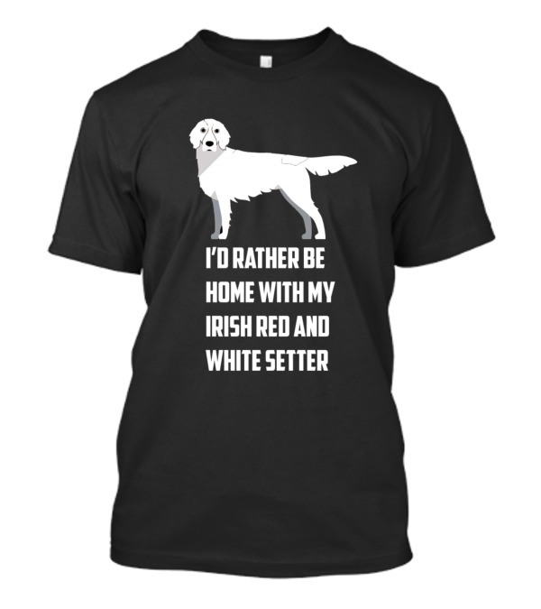 I'd Rather Be Home With My Irish Red And White Setter Dog T-Shirt