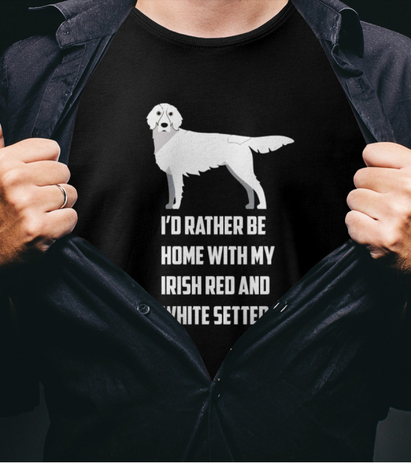 I'd Rather Be Home With My Irish Red And White Setter Dog T-Shirt