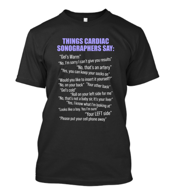 Things Cardiac Sonographers Say Echo Tech Warm Gel Artery Results T-Shirt