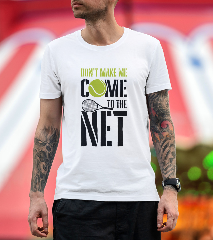 Don't Make Me Come to the Net Tennis Player Tennis T-Shirt