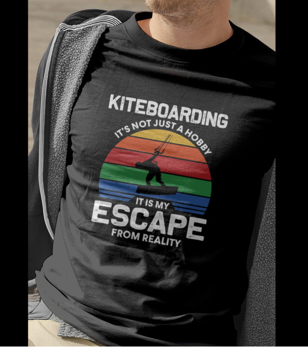 Kiteboarding It's Not Just A Hobby It Is My Escape From Reality T-Shirt