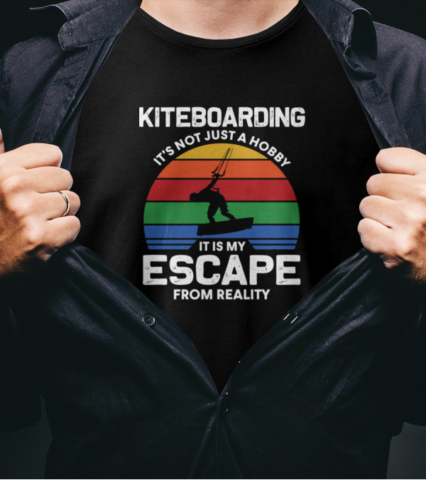 Kiteboarding It's Not Just A Hobby It Is My Escape From Reality T-Shirt
