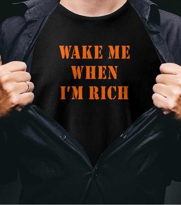 WAKE ME WHEN I'M RICH T-Shirt