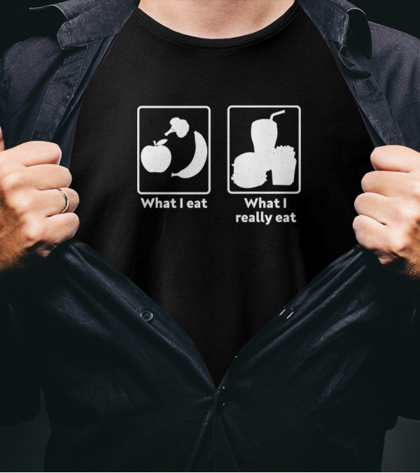 What I Eat Versus What I Really Eat Fast Food Comparison T-Shirt