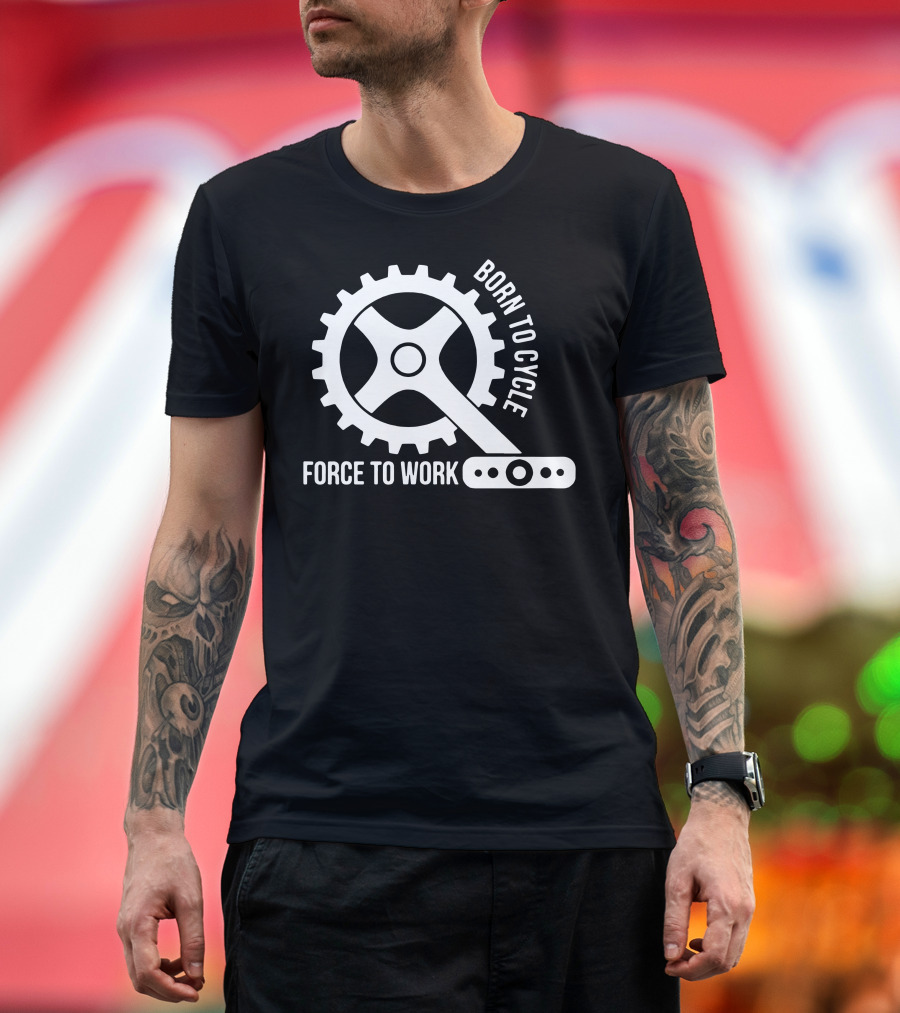 Born To Cycle Force To Work Gear T-Shirt