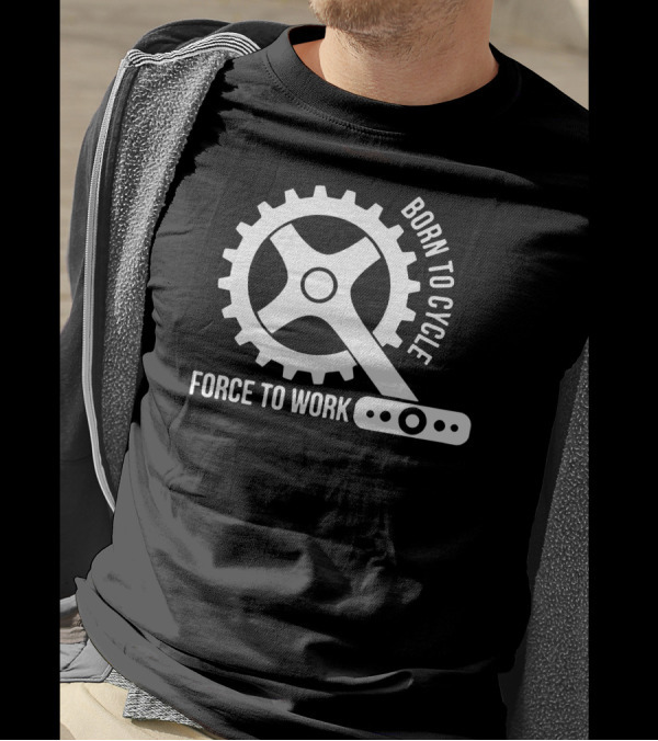 Born To Cycle Force To Work Gear T-Shirt