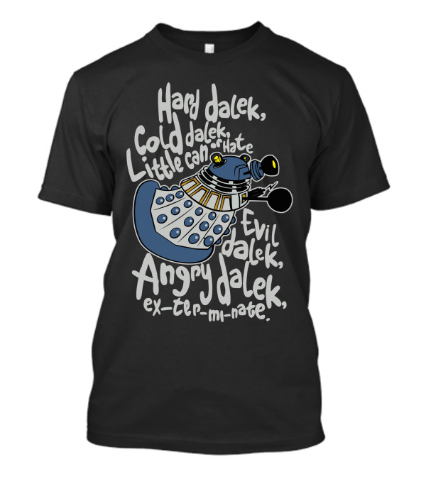 Hard Dalek Cold Dalek Evil Dalek Angry Dalek Exterminate Little Can Of Hate T-Shirt