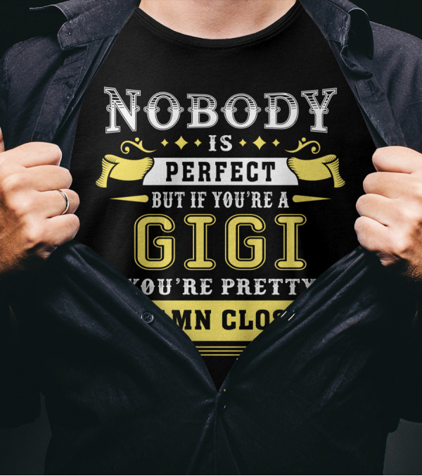 Nobody Is Perfect But If You're A Gigi You're Pretty Damn Close T-Shirt