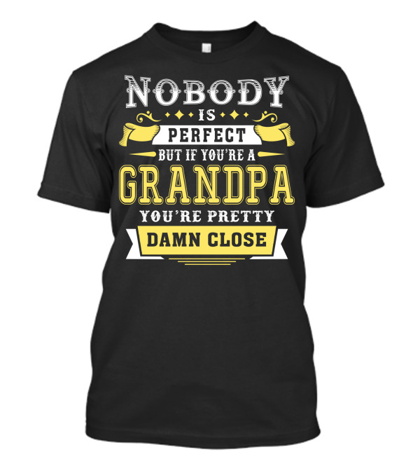 Nobody Is Perfect But If You’re A Grandpa You’re Pretty Damn Close T-Shirt