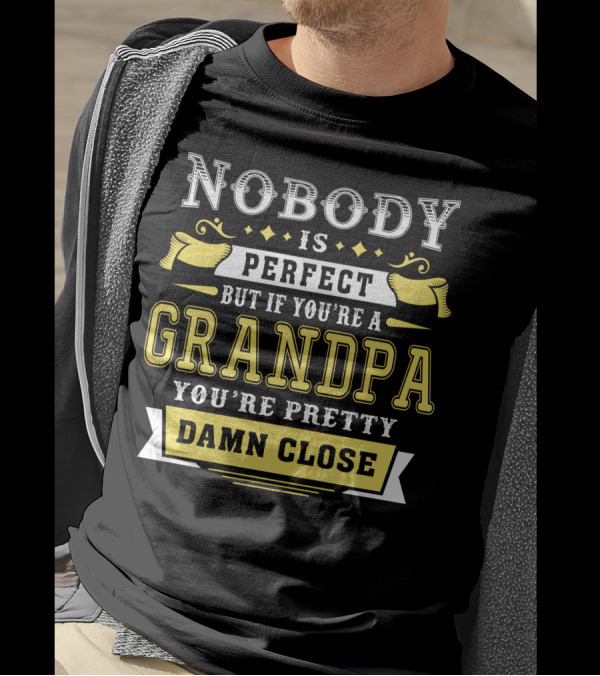 Nobody Is Perfect But If You’re A Grandpa You’re Pretty Damn Close T-Shirt