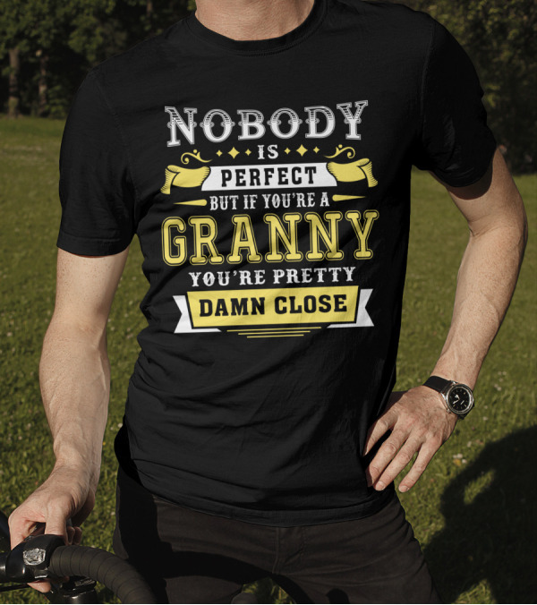 Nobody Is Perfect But If You're A Granny You're Pretty Damn Close T-Shirt